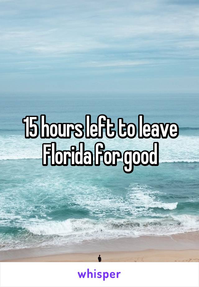 15 hours left to leave Florida for good