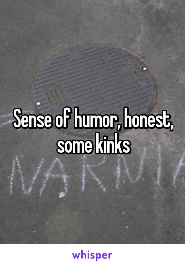 Sense of humor, honest, some kinks