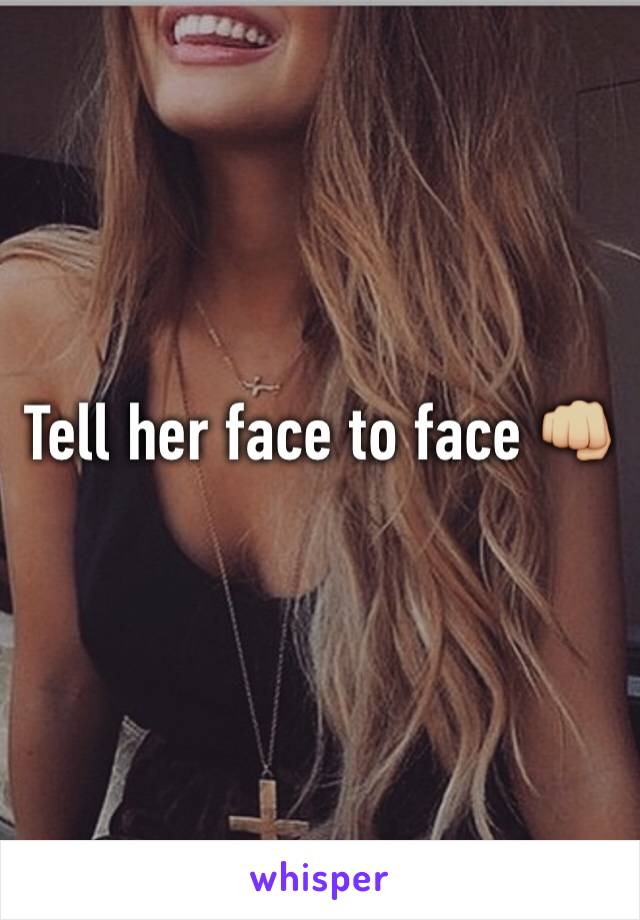 Tell her face to face 👊🏼