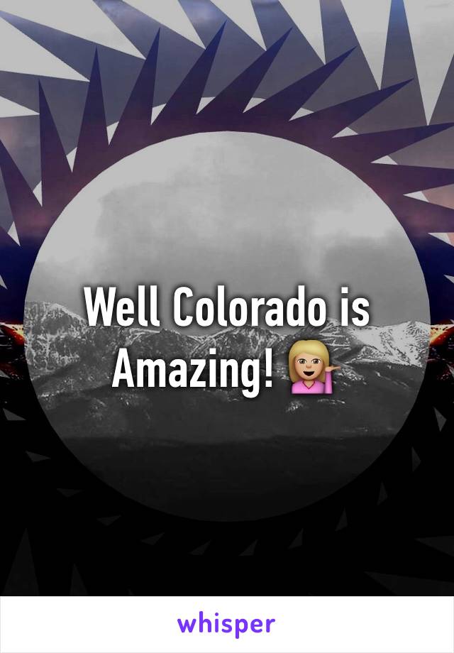 Well Colorado is Amazing! 💁🏼