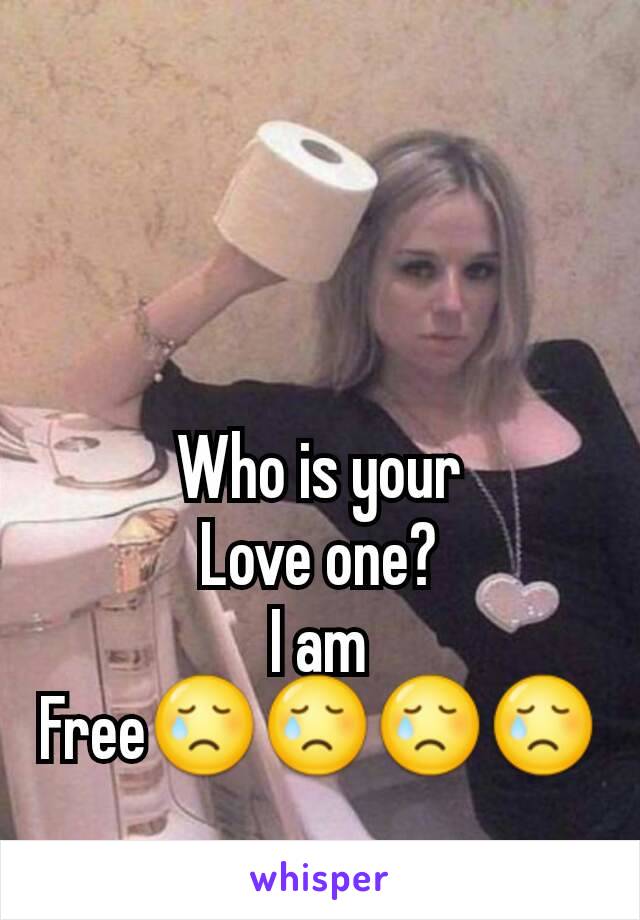 Who is your
Love one?
I am
Free😢😢😢😢
