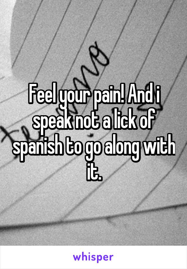 Feel your pain! And i speak not a lick of spanish to go along with it.