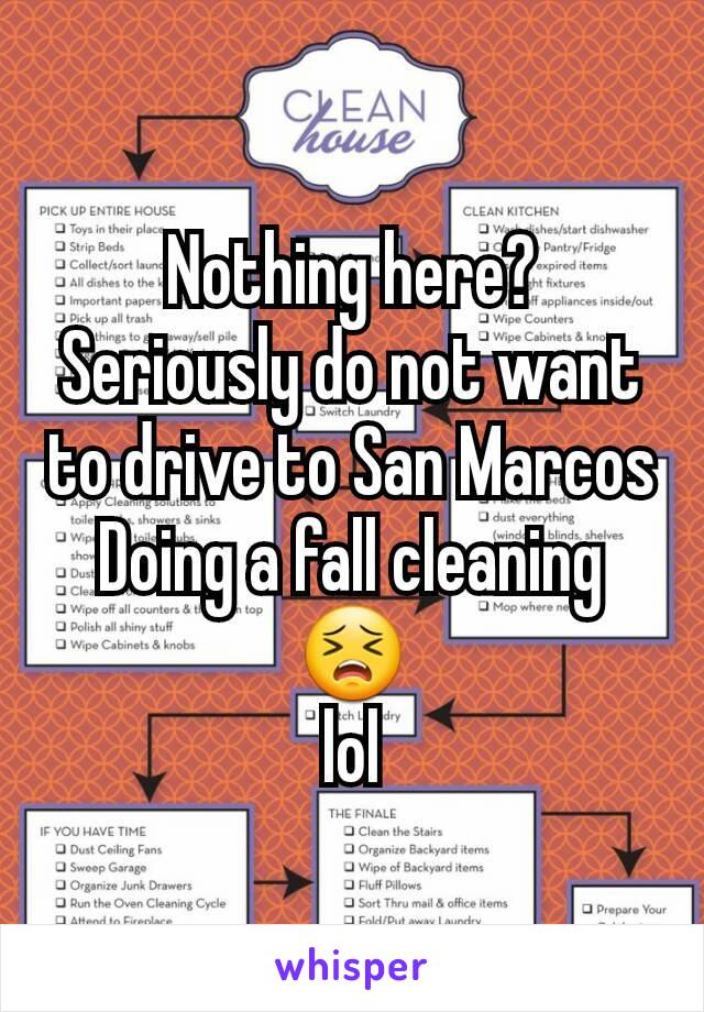 Nothing here? Seriously do not want to drive to San Marcos
Doing a fall cleaning
😣
lol