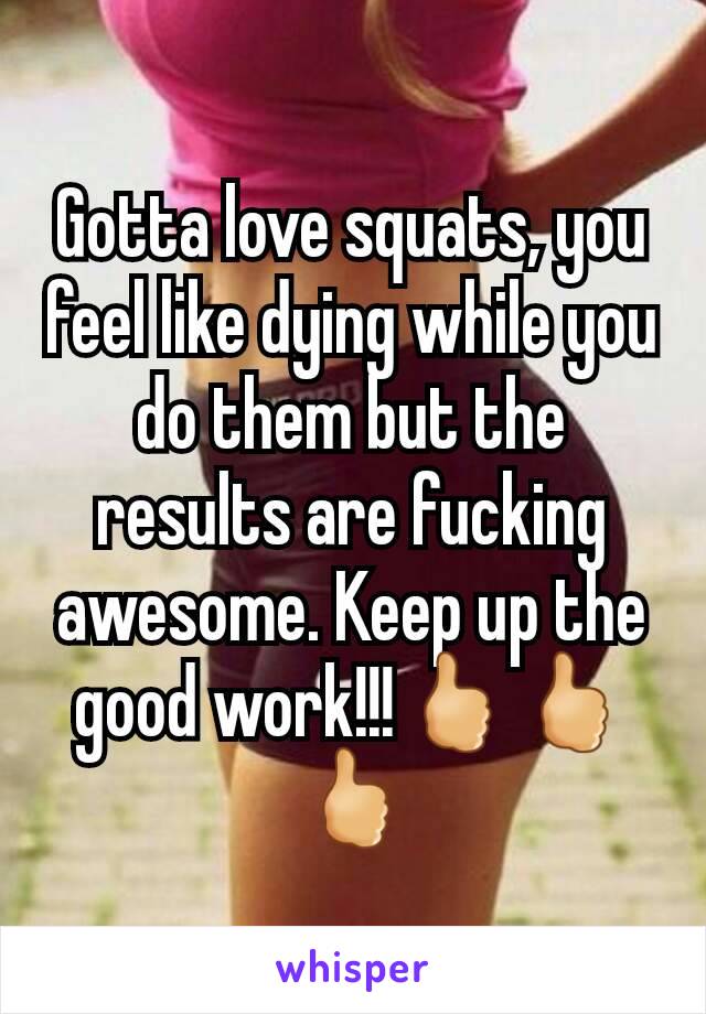 Gotta love squats, you feel like dying while you do them but the results are fucking awesome. Keep up the good work!!!🖒🖒🖒