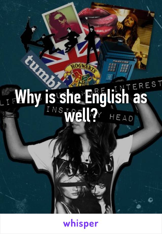 Why is she English as well?
