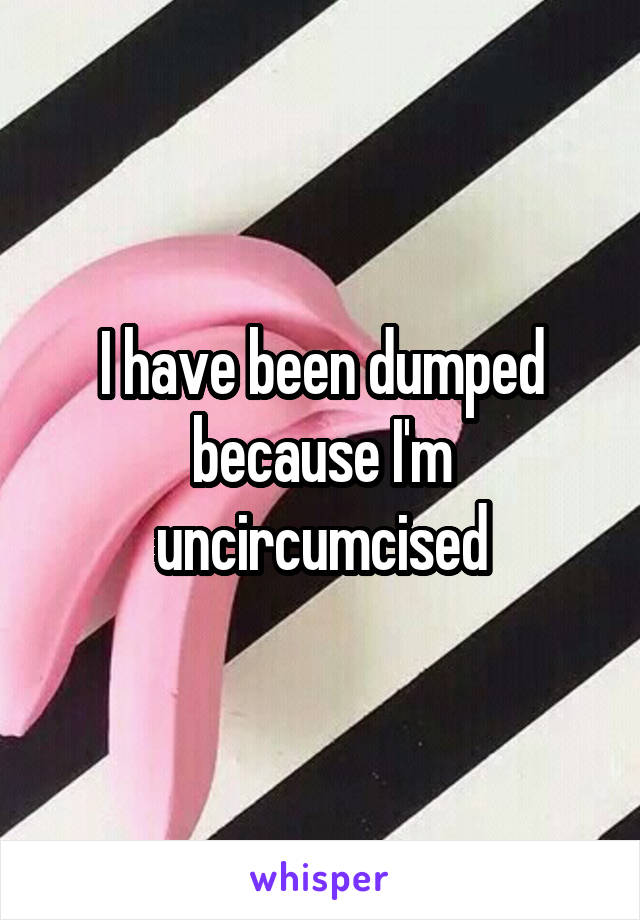 I have been dumped because I'm uncircumcised