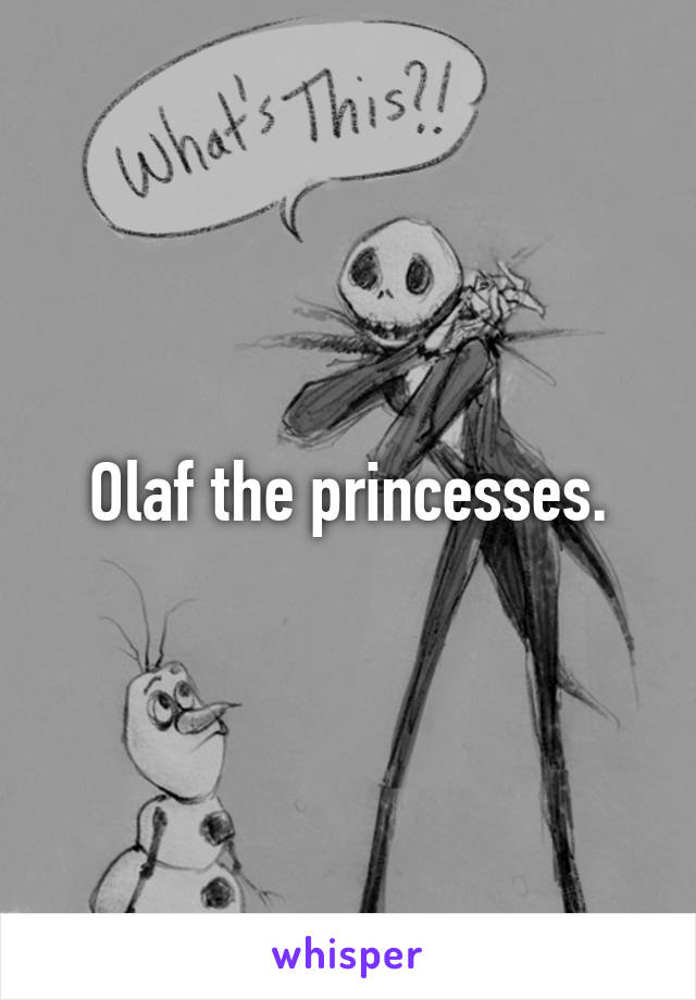 Olaf the princesses.