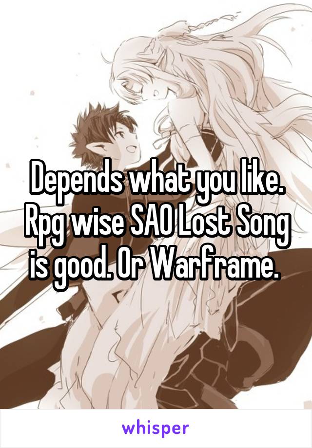 Depends what you like. Rpg wise SAO Lost Song is good. Or Warframe. 