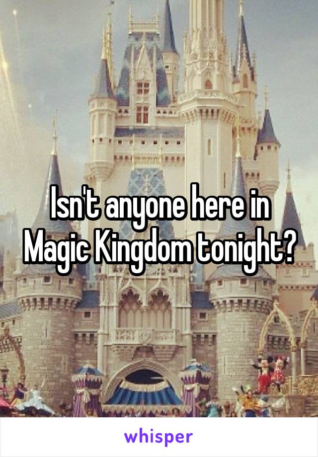 Isn't anyone here in Magic Kingdom tonight?