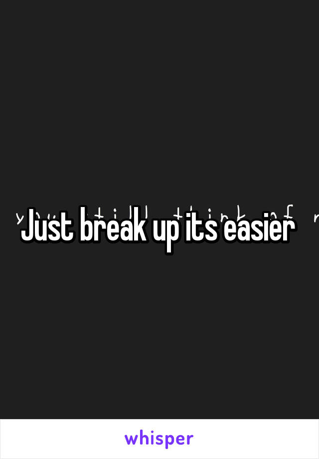 Just break up its easier 
