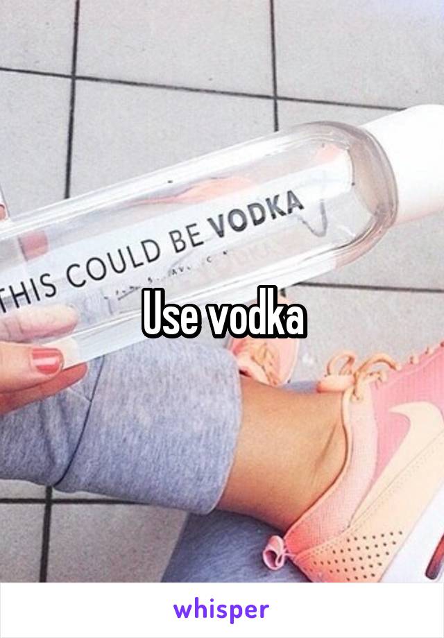 Use vodka