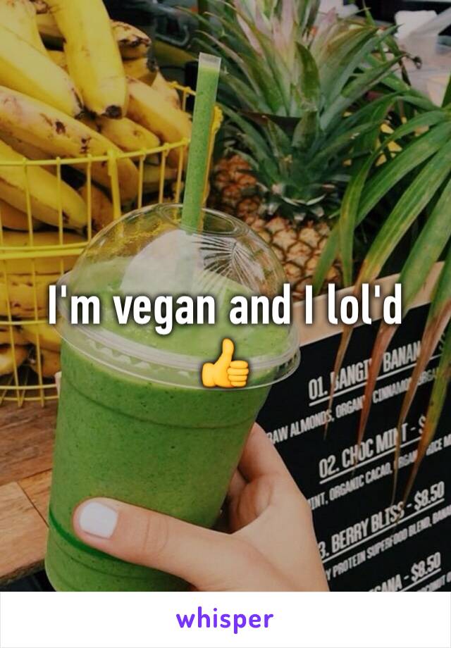 I'm vegan and I lol'd 👍