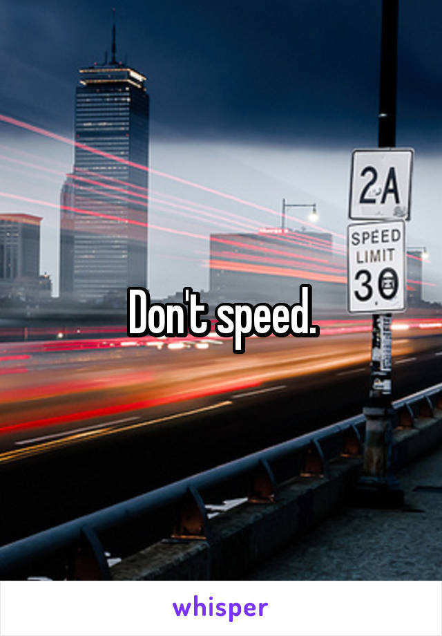 Don't speed.
