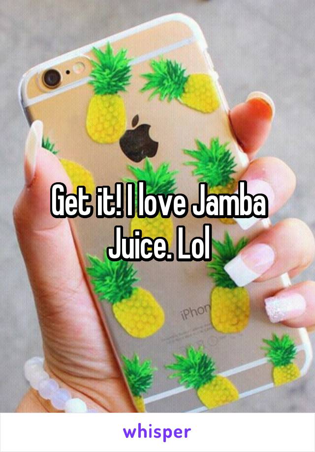 Get it! I love Jamba Juice. Lol