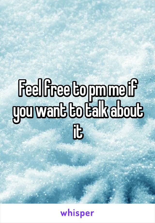 Feel free to pm me if you want to talk about it