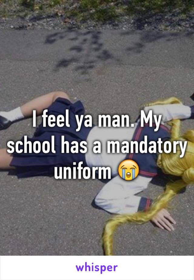 I feel ya man. My school has a mandatory uniform 😭