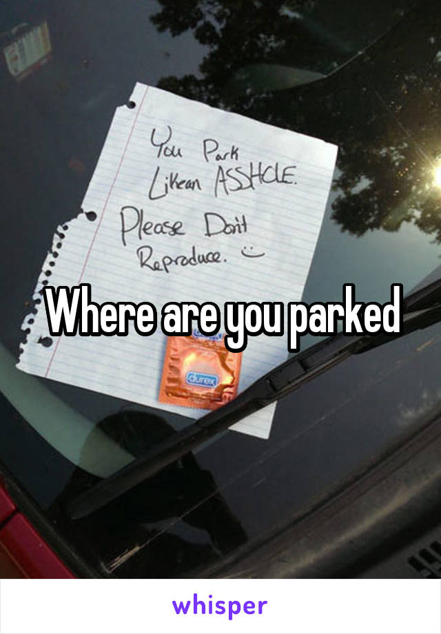 Where are you parked