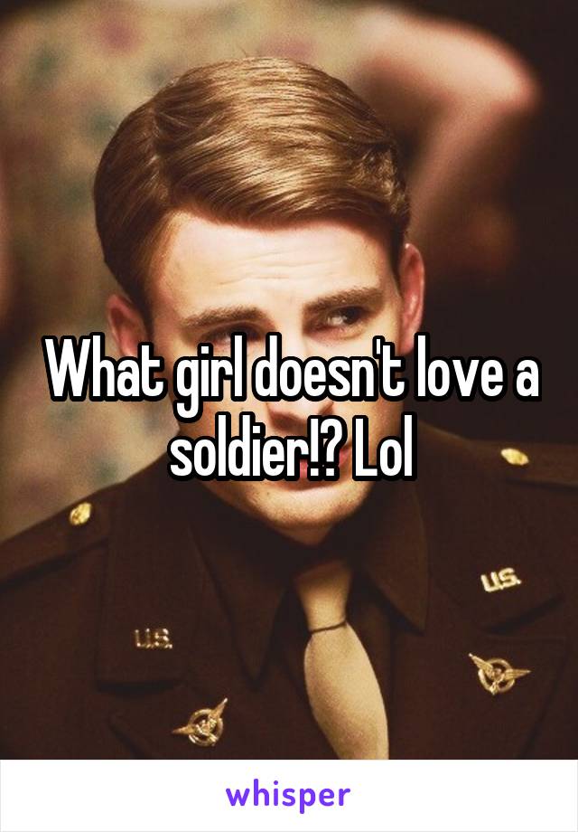 What girl doesn't love a soldier!? Lol