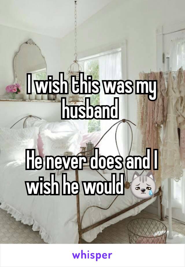 I wish this was my husband 

He never does and I wish he would 😿