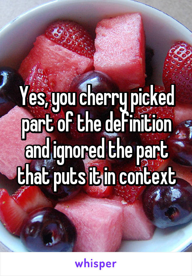 Yes, you cherry picked part of the definition and ignored the part that puts it in context