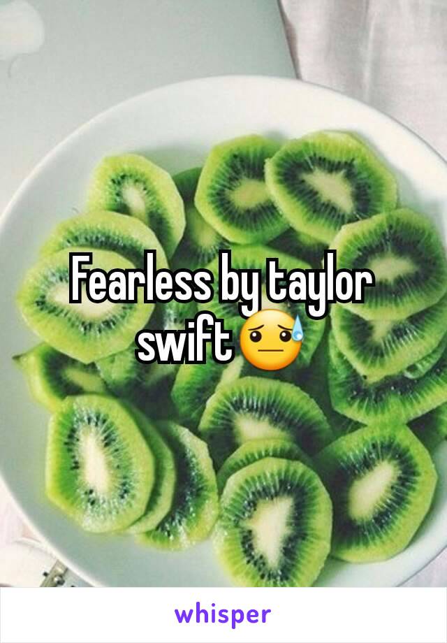 Fearless by taylor swift😓