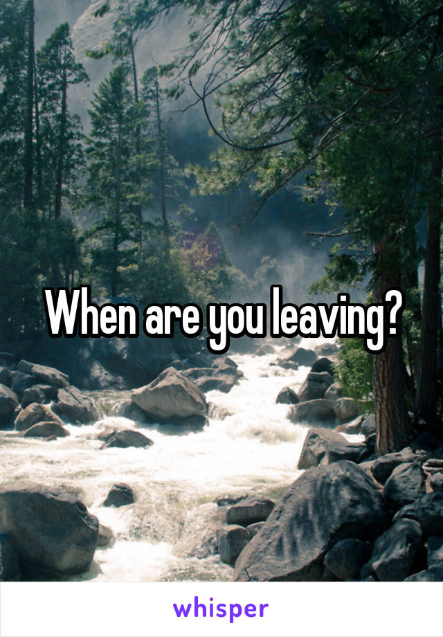 When are you leaving?