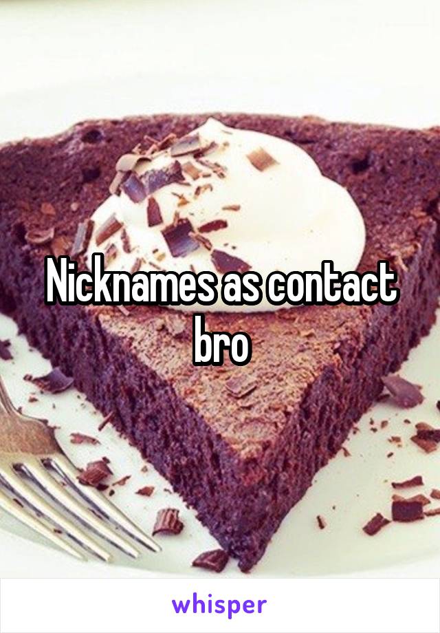 Nicknames as contact bro