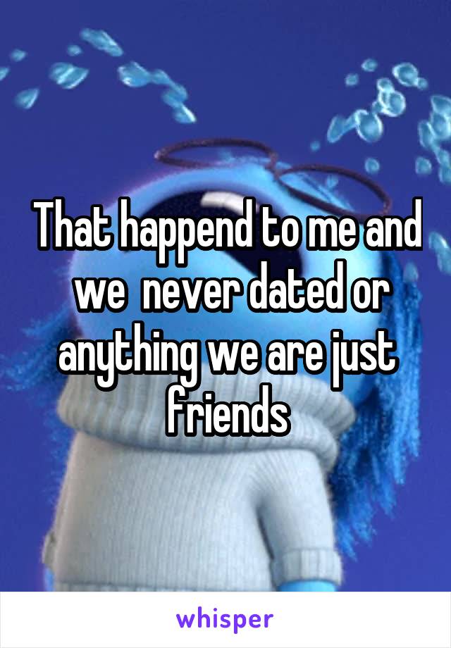 That happend to me and  we  never dated or anything we are just friends
