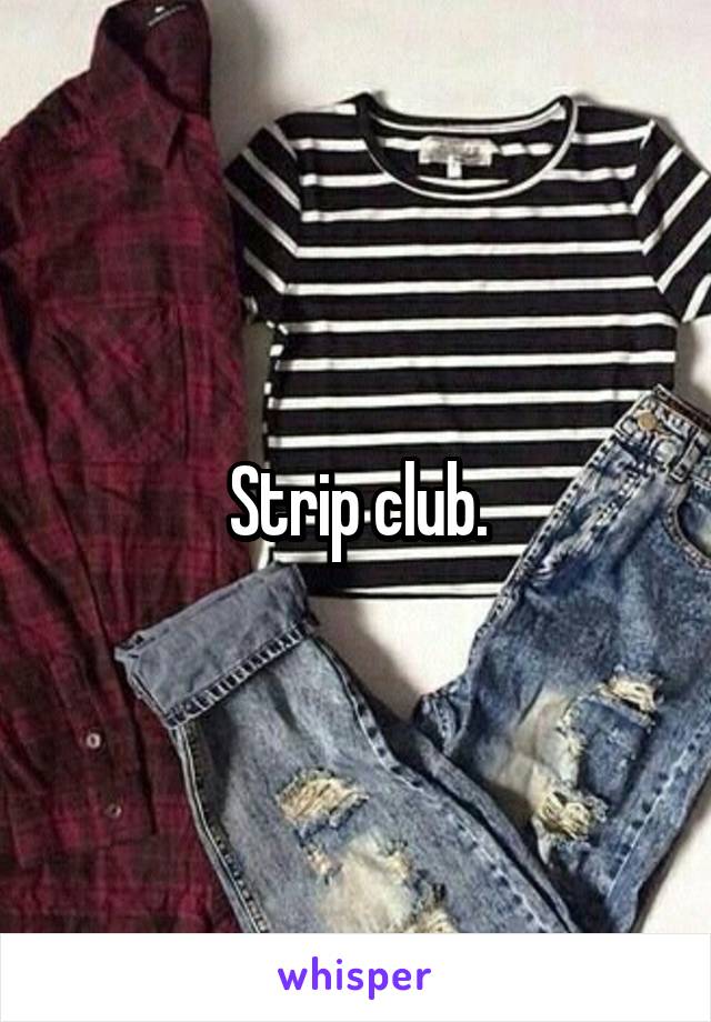 Strip club.