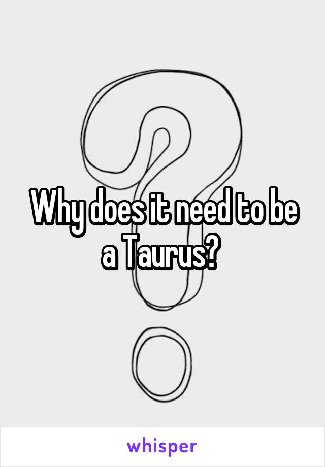 Why does it need to be a Taurus? 