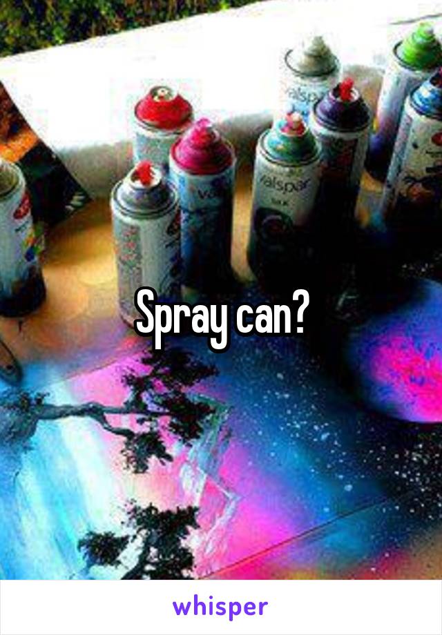 Spray can?