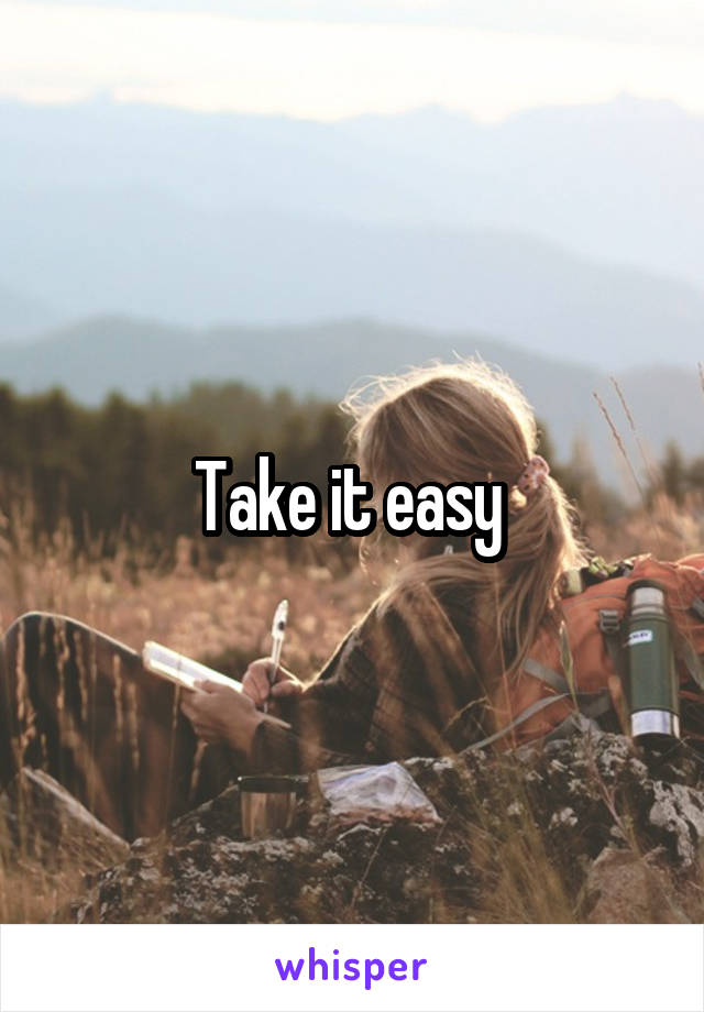Take it easy 