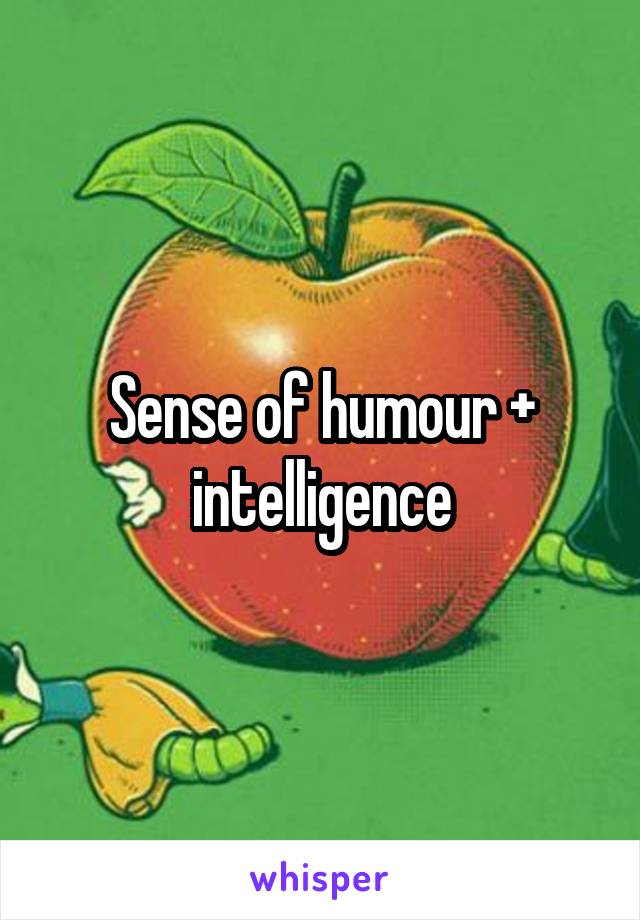 Sense of humour + intelligence