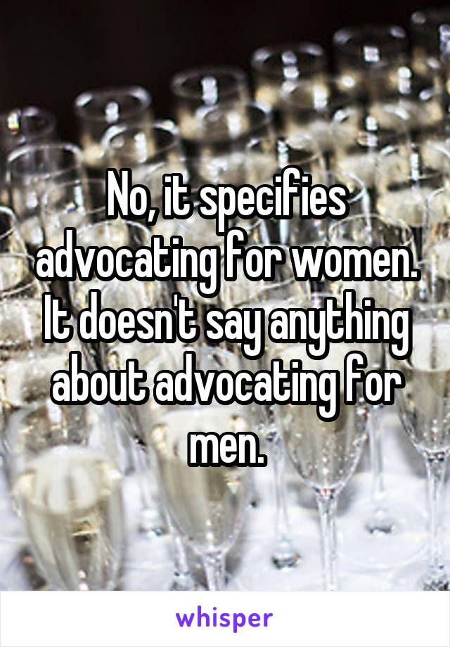 No, it specifies advocating for women. It doesn't say anything about advocating for men.