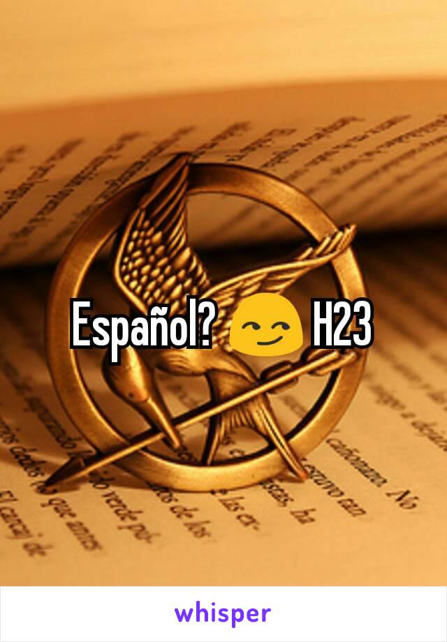 Español? 😏 H23