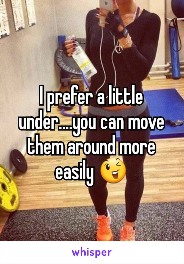I prefer a little under....you can move them around more easily 😉
