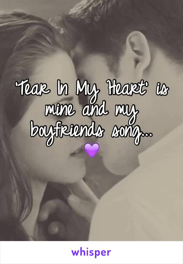 'Tear In My Heart' is mine and my boyfriends song... 
💜
