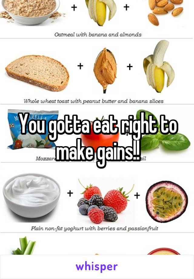 You gotta eat right to make gains!!