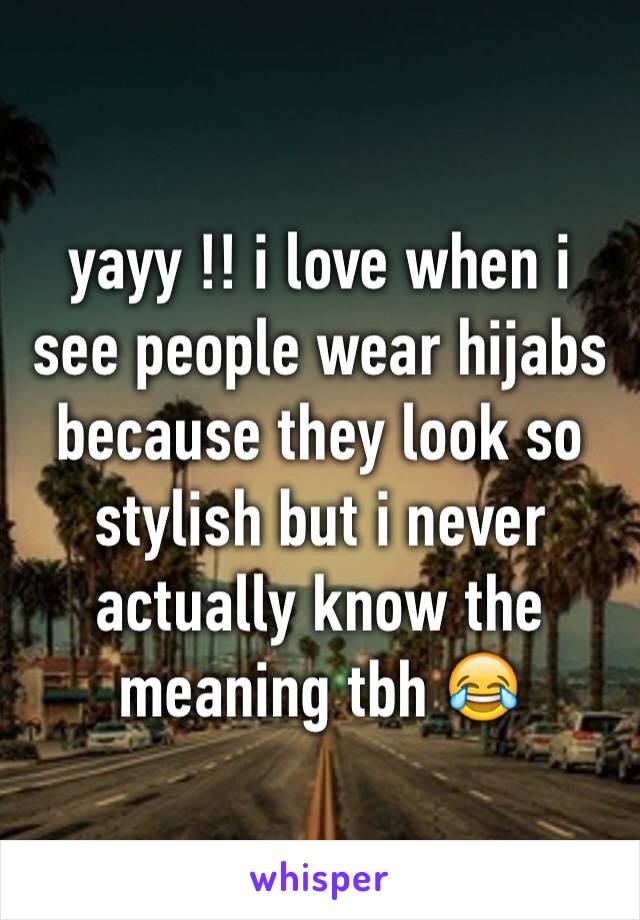 yayy !! i love when i see people wear hijabs because they look so stylish but i never actually know the meaning tbh 😂