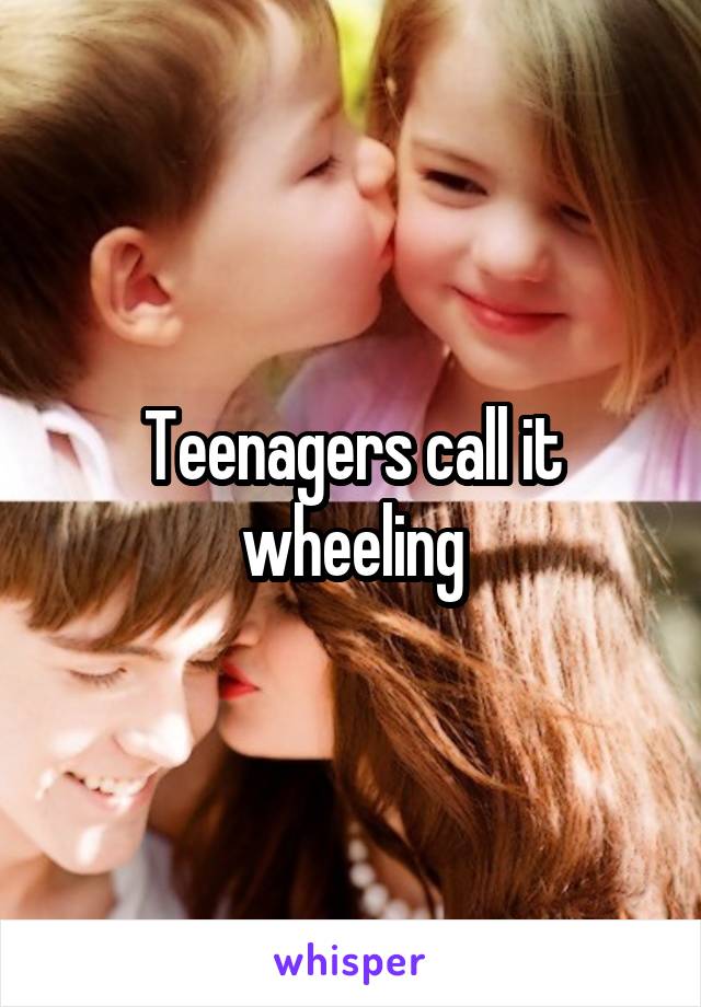 Teenagers call it wheeling