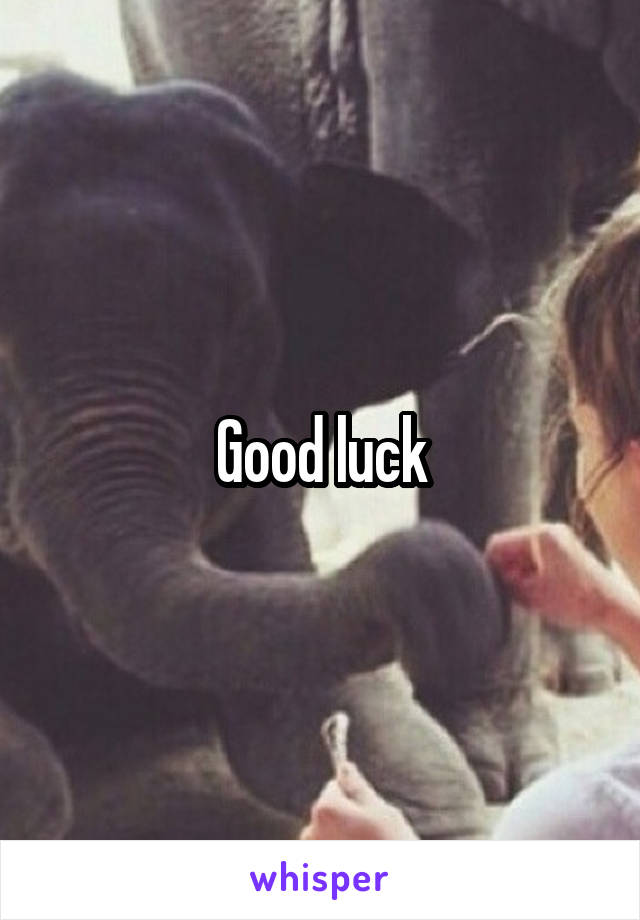 Good luck