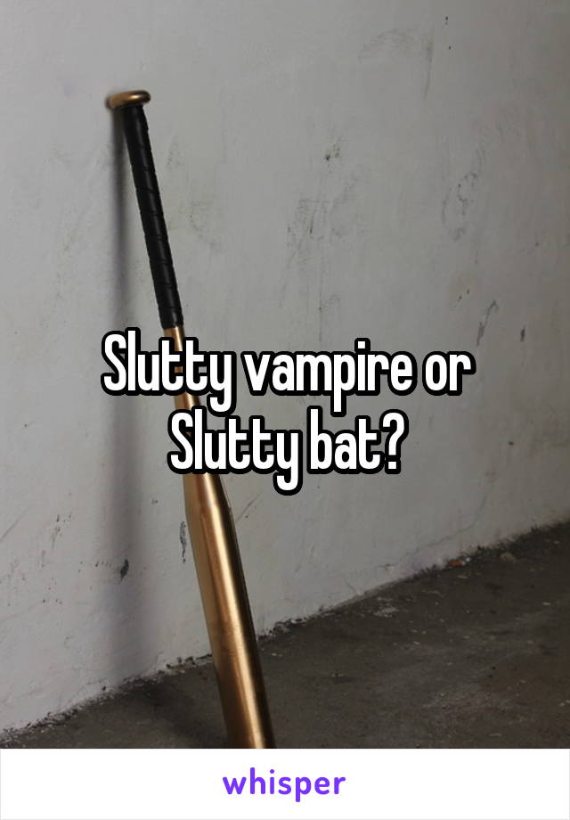 Slutty vampire or Slutty bat?