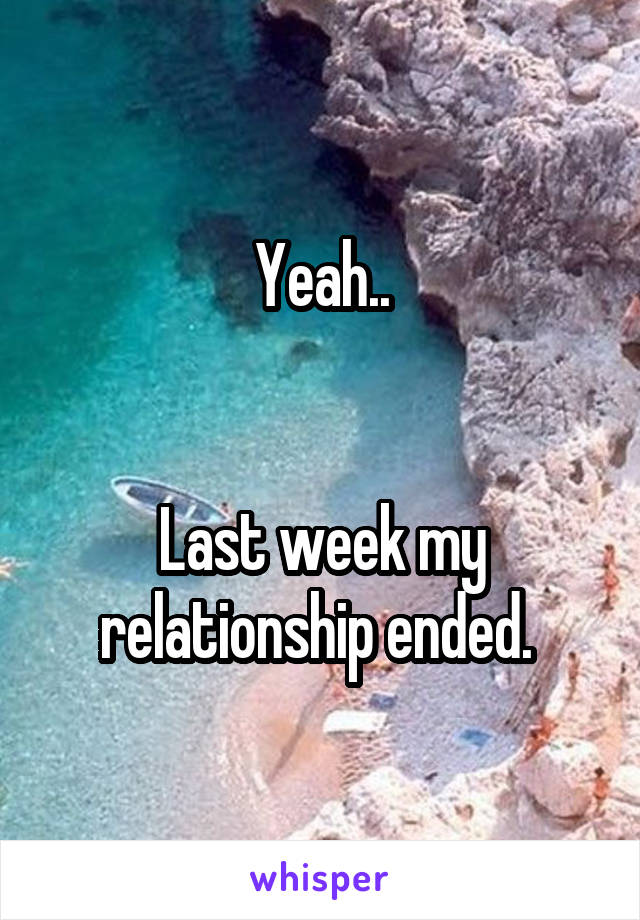 Yeah..


Last week my relationship ended. 