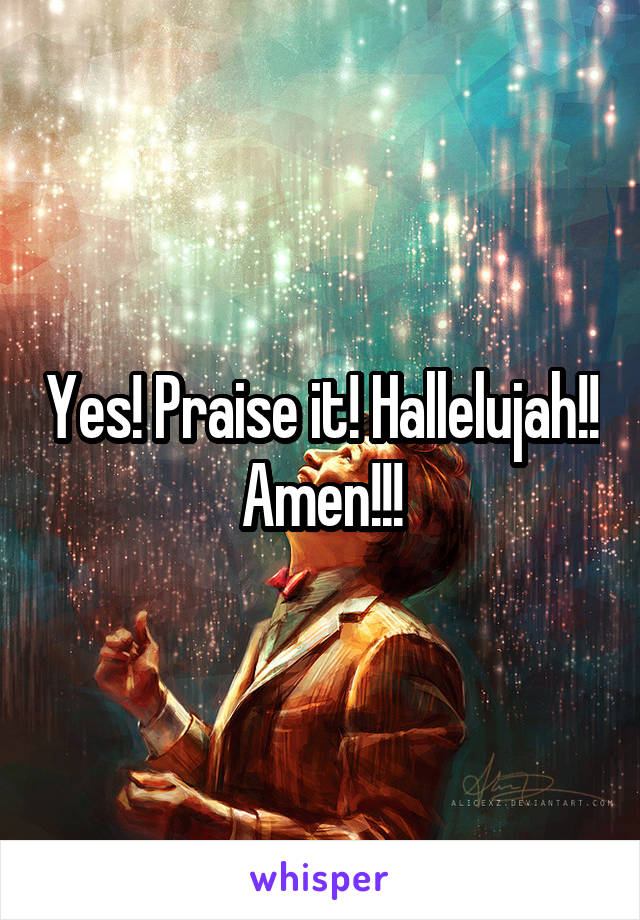 Yes! Praise it! Hallelujah!! Amen!!!