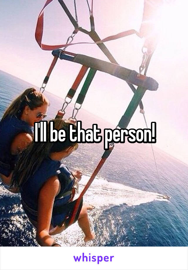 I'll be that person!