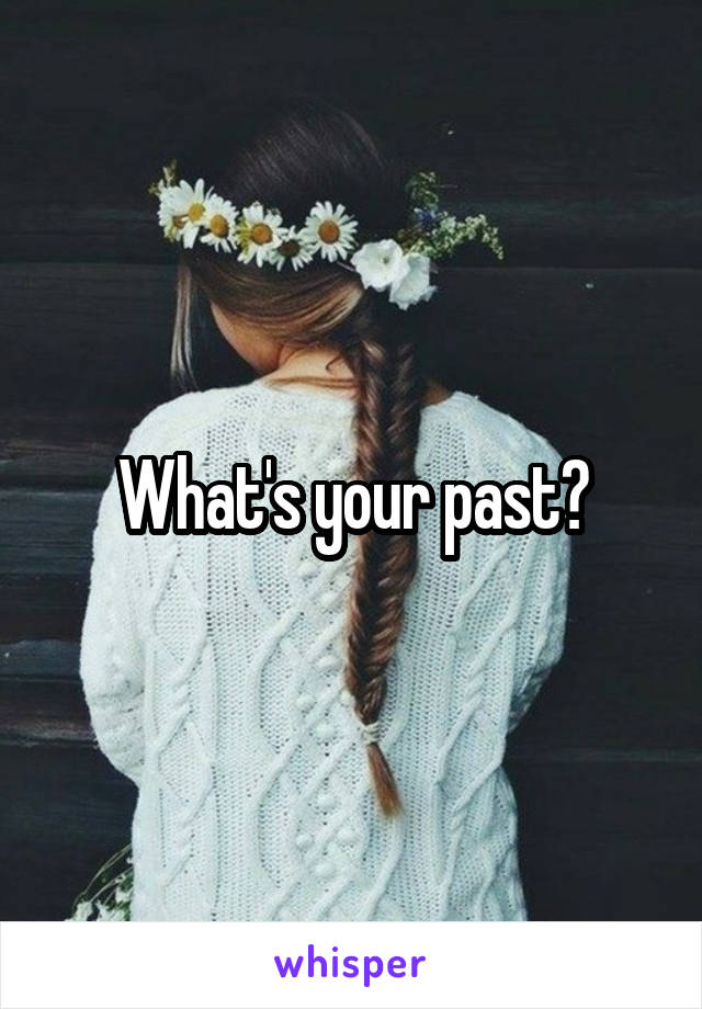 What's your past?