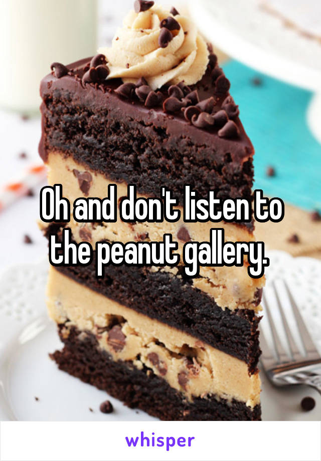 Oh and don't listen to the peanut gallery. 