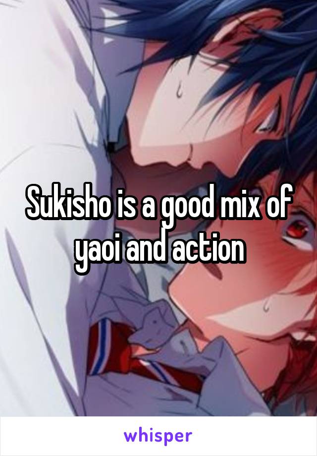 Sukisho is a good mix of yaoi and action