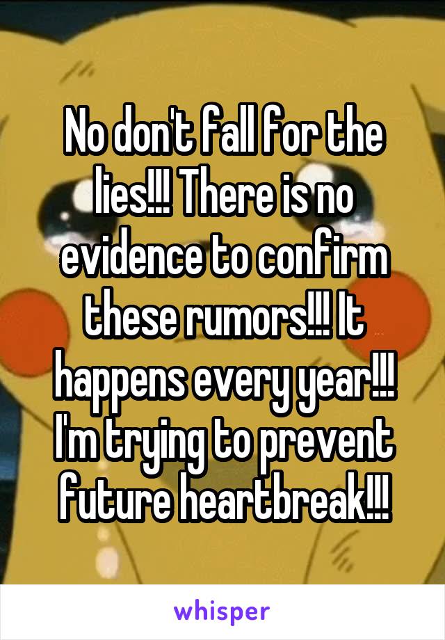 No don't fall for the lies!!! There is no evidence to confirm these rumors!!! It happens every year!!! I'm trying to prevent future heartbreak!!!