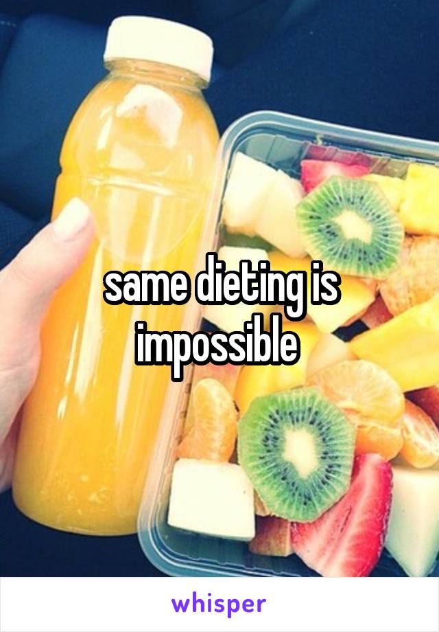 same dieting is impossible 